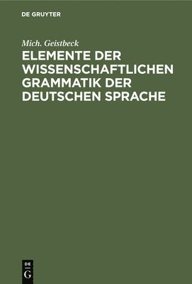 Elemente Der Wissenschaftlichen Grammatik Der Deutschen Sprache 1