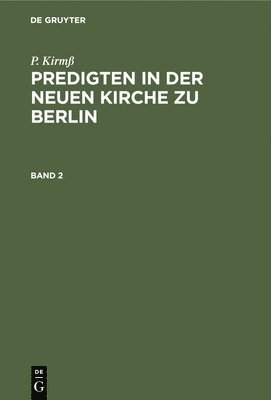 P. Kirm Predigten in Der Neuen Kirche Zu Berlin. Band 2 1