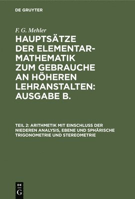 bokomslag Arithmetik Mit Einschluss Der Niederen Analysis, Ebene Und Sphrische Trigonometrie Und Stereometrie