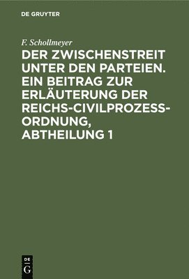 bokomslag Der Zwischenstreit Unter Den Parteien. Ein Beitrag Zur Erluterung Der Reichs-Civilproze-Ordnung, Abtheilung 1