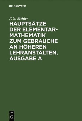 Hauptstze Der Elementar-Mathematik Zum Gebrauche an Hheren Lehranstalten, Ausgabe a 1