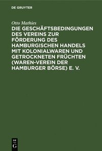 bokomslag Die Geschäftsbedingungen Des Vereins Zur Förderung Des Hamburgischen Handels Mit Kolonialwaren Und Getrockneten Früchten (Waren-Verein Der Hamburger Börse) E. V.