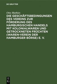 bokomslag Die Geschftsbedingungen Des Vereins Zur Frderung Des Hamburgischen Handels Mit Kolonialwaren Und Getrockneten Frchten (Waren-Verein Der Hamburger Brse) E. V.