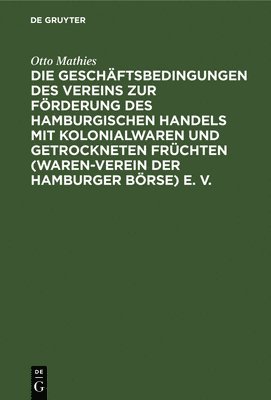 Die Geschftsbedingungen Des Vereins Zur Frderung Des Hamburgischen Handels Mit Kolonialwaren Und Getrockneten Frchten (Waren-Verein Der Hamburger Brse) E. V. 1