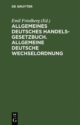 Emil Friedberg - Allgemeines Deutsches Handelsgesetzbuch. Allgemeine Deutsche Wechselordnung, Inbunden