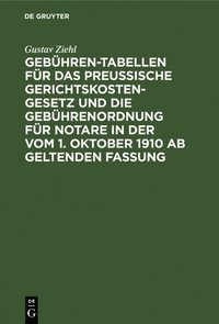 bokomslag Gebhren-Tabellen Fr Das Preussische Gerichtskostengesetz Und Die Gebhrenordnung Fr Notare in Der Vom 1. Oktober 1910 AB Geltenden Fassung