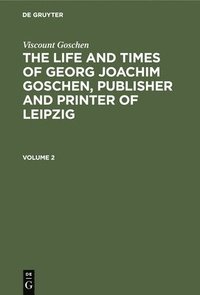 bokomslag Viscount Goschen: The Life and Times of Georg Joachim Goschen, Publisher and Printer of Leipzig. Volume 2