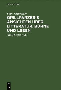 bokomslag Grillparzer's Ansichten ber Litteratur, Bhne Und Leben