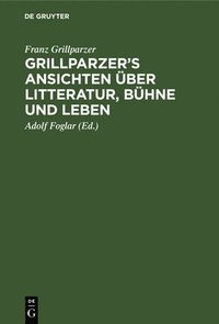 bokomslag Grillparzer's Ansichten Über Litteratur, Bühne Und Leben