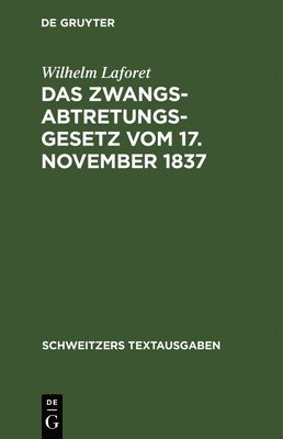 Wilhelm Laforet - Das Zwangsabtretungsgesetz Vom 17. November 1837, Inbunden