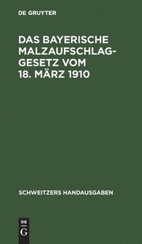 bokomslag Das Bayerische Malzaufschlaggesetz Vom 18. März 1910