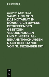 bokomslag Sammlung Von Das Notariat Im Königreich Bayern Betreffenden Gesetzen, Verordnungen Und Ministerialbekanntmachungen Nach Dem Stande Vom 31. Dezember 1911