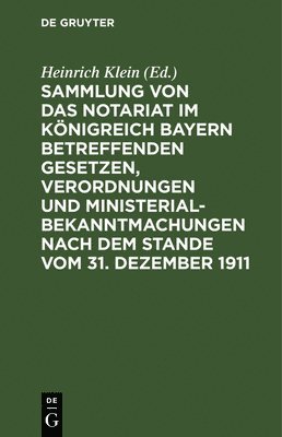 bokomslag Sammlung Von Das Notariat Im Knigreich Bayern Betreffenden Gesetzen, Verordnungen Und Ministerialbekanntmachungen Nach Dem Stande Vom 31. Dezember 1911