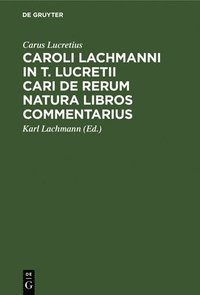 bokomslag Caroli Lachmanni in T. Lucretii Cari de Rerum Natura Libros Commentarius