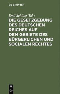 bokomslag Die Gesetzgebung Des Deutschen Reiches Auf Dem Gebiete Des Brgerlichen Und Socialen Rechtes