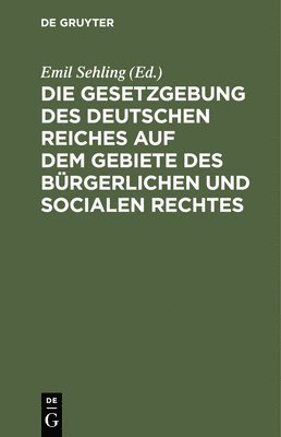 Die Gesetzgebung Des Deutschen Reiches Auf Dem Gebiete Des Brgerlichen Und Socialen Rechtes 1