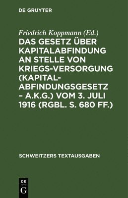Friedrich Koppmann - Das Gesetz Über Kapitalabfindung an Stelle Von Kriegsversorgung (Kapitalabfindungsgesetz - A.K.G.) Vom 3. Juli 1916 (Rgbl. S. 680 Ff.), Inbunden