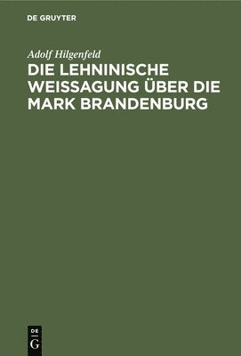 Adolf Hilgenfeld - Die Lehninische Weissagung Über Die Mark Brandenburg, Inbunden