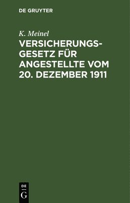 K Meinel, K. Meinel - Versicherungsgesetz Für Angestellte Vom 20. Dezember 1911, Inbunden