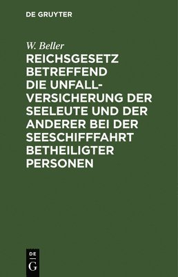 bokomslag Reichsgesetz Betreffend Die Unfall-Versicherung Der Seeleute Und Der Anderer Bei Der Seeschifffahrt Betheiligter Personen