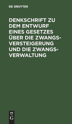 Denkschrift Zu Dem Entwurf Eines Gesetzes ber Die Zwangsversteigerung Und Die Zwangsverwaltung 1