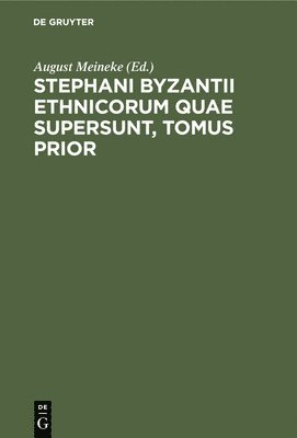 Stephani Byzantii Ethnicorum Quae Supersunt, Tomus Prior 1