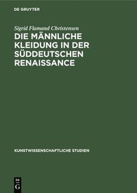 bokomslag Die Männliche Kleidung in Der Süddeutschen Renaissance