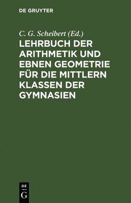bokomslag Lehrbuch Der Arithmetik Und Ebnen Geometrie Fr Die Mittlern Klassen Der Gymnasien