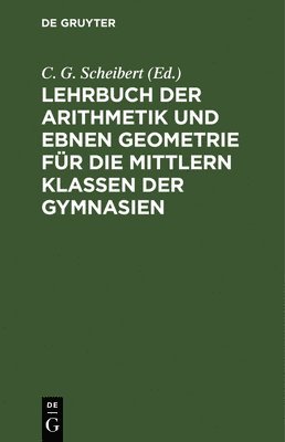 Lehrbuch Der Arithmetik Und Ebnen Geometrie Für Die Mittlern Klassen Der Gymnasien