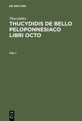 Thucydides: Thucydidis de Bello Peloponnesiaco Libri Octo. Vol 1 1