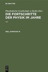 bokomslag Die Fortschritte Der Physik Im Jahre .... 1862, Jahrgang 18