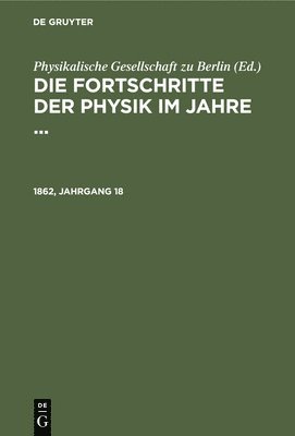 Die Fortschritte Der Physik Im Jahre .... 1862, Jahrgang 18 1