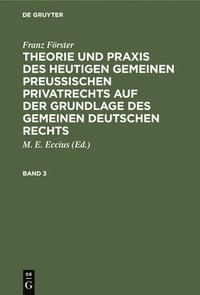 bokomslag Franz Frster: Theorie Und PRAXIS Des Heutigen Gemeinen Preuischen Privatrechts Auf Der Grundlage Des Gemeinen Deutschen Rechts. Band 3