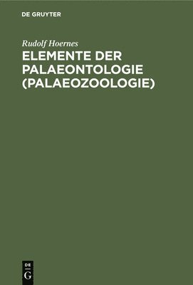 Elemente Der Palaeontologie (Palaeozoologie) 1