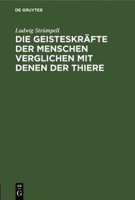 Ludwig Strümpell - Die Geisteskräfte Der Menschen Verglichen Mit Denen Der Thiere, Inbunden