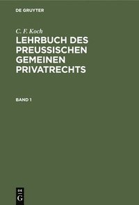 bokomslag C. F. Koch: Lehrbuch Des Preußischen Gemeinen Privatrechts. Band 1