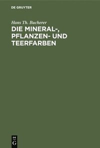 bokomslag Die Mineral-, Pflanzen- Und Teerfarben