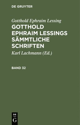 Gotthold Ephraim Lessing: Gotthold Ephraim Lessings Smmtliche Schriften. Band 32 1