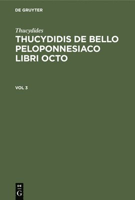 Thucydides: Thucydidis de Bello Peloponnesiaco Libri Octo. Vol 3 1