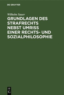 Wilhelm Sauer - Grundlagen Des Strafrechts Nebst Umriß Einer Rechts- Und Sozialphilosophie, Inbunden