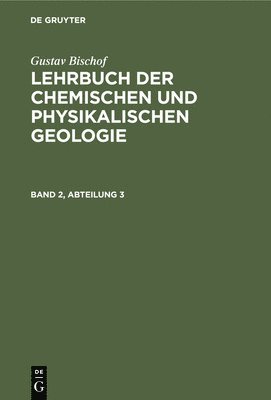 Gustav Bischof - Gustav Bischof: Lehrbuch Der Chemischen Und Physikalischen Geologie. Band 2, Abteilung 3, Inbunden