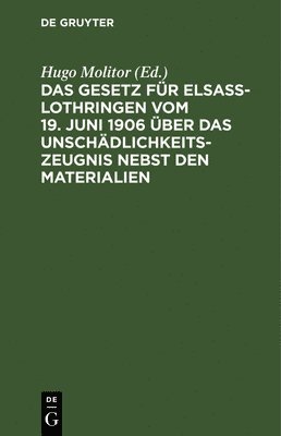 bokomslag Das Gesetz Fr Elsa-Lothringen Vom 19. Juni 1906 ber Das Unschdlichkeitszeugnis Nebst Den Materialien