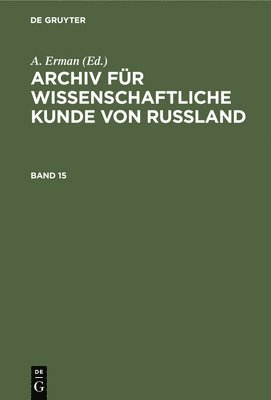 Archiv Fr Wissenschaftliche Kunde Von Russland. Band 15 1