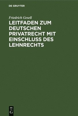 Friedrich Gesell - Leitfaden Zum Deutschen Privatrecht Mit Einschluß Des Lehnrechts, Inbunden