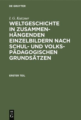 J G Kutzner - Weltgeschichte in Zusammenhängenden Einzelbildern Nach Schul- Und Volkspädagogischen Grundsätzen, Inbunden