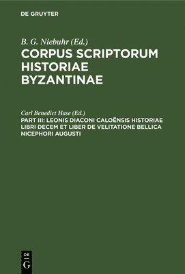 Carl Benedict Hase - Leonis Diaconi Caloënsis Historiae Libri Decem Et Liber de Velitatione Bellica Nicephori Augusti, Inbunden