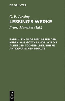 G E Lessing, Franz Muncker - Ein Vade Mecum Für Den Herrn Sam. Gotth Lange. Wie Die Alten Den Tod Gebildet. Briefe Antiquarischen Inhalts, Inbunden
