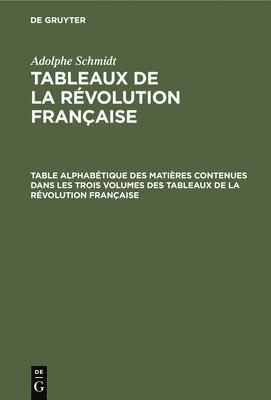 Table Alphabtique Des Matires Contenues Dans Les Trois Volumes Des Tableaux de la Rvolution Franaise 1