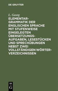 bokomslag Elementargrammatik Der Englischen Sprache Mit Stufenweise Eingelegten Übersetzungsaufgaben, Lesestücken Und Sprechübungen Nebst Zwei Vollständigen Wörterverzeichnissen