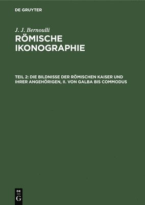 J J Bernoulli - Die Bildnisse Der Römischen Kaiser Und Ihrer Angehörigen, II. Von Galba Bis Commodus, Inbunden